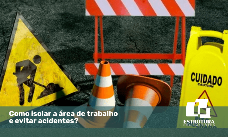 Como isolar a área de trabalho e evitar acidentes? - Estrutura Equipamentos